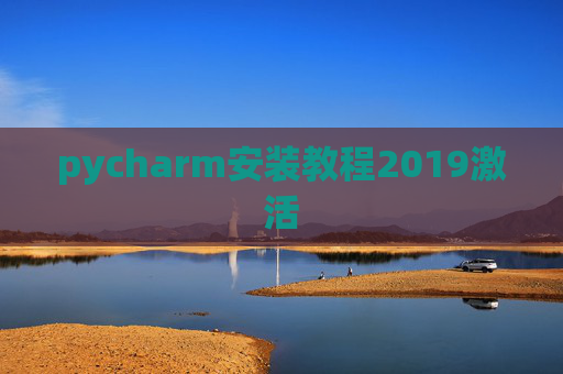 pycharm安装教程2019激活 pycharm安装教程2019激活